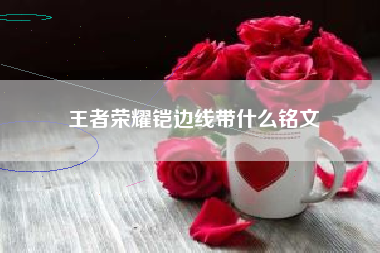 王者荣耀铠边线带什么铭文