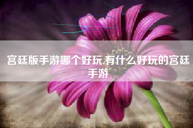宫廷版手游哪个好玩,有什么好玩的宫廷手游