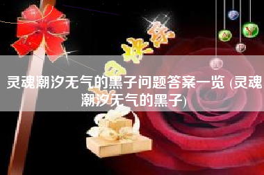 灵魂潮汐无气的黑子问题答案一览 (灵魂潮汐无气的黑子)