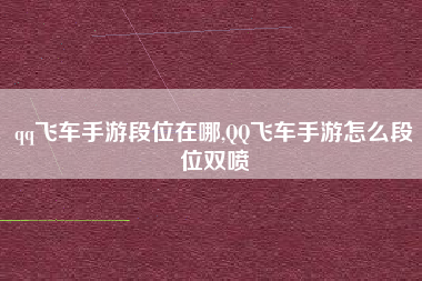 qq飞车手游段位在哪,QQ飞车手游怎么段位双喷