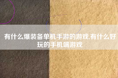 有什么爆装备单机手游的游戏,有什么好玩的手机端游戏