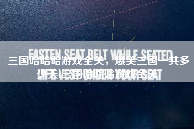 三国哈哈哈游戏全关，爆笑三国一共多少关(三国哈哈哈游戏全关)