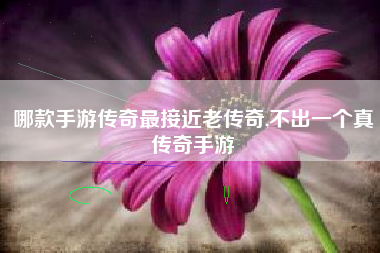 哪款手游传奇最接近老传奇,不出一个真传奇手游
