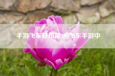 手游飞车轻甩尾,QQ飞车手游中