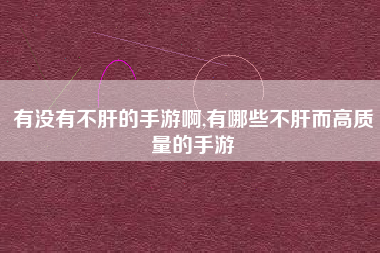 有没有不肝的手游啊,有哪些不肝而高质量的手游