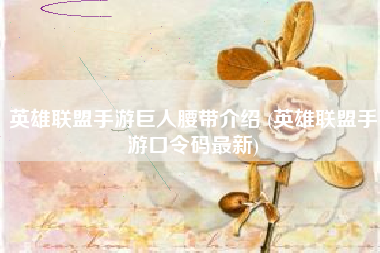 英雄联盟手游巨人腰带介绍 (英雄联盟手游口令码最新)