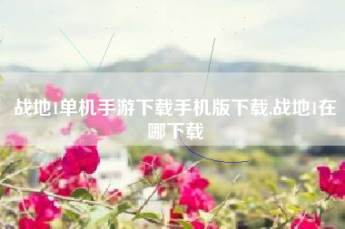 战地1单机手游下载手机版下载,战地1在哪下载
