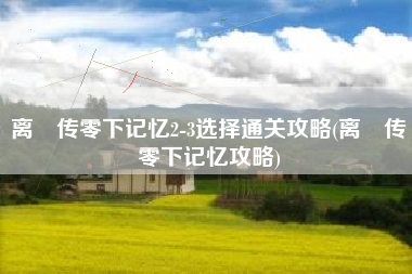 离玥传零下记忆2-3选择通关攻略(离玥传零下记忆攻略)