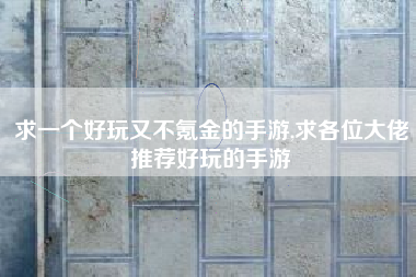求一个好玩又不氪金的手游,求各位大佬推荐好玩的手游
