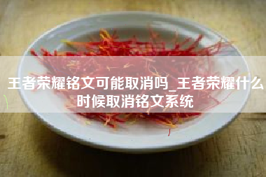 王者荣耀铭文可能取消吗_王者荣耀什么时候取消铭文系统