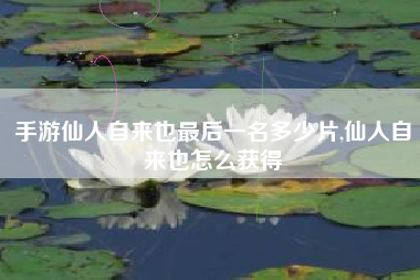 手游仙人自来也最后一名多少片,仙人自来也怎么获得