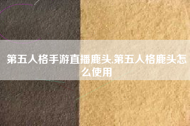 第五人格手游直播鹿头,第五人格鹿头怎么使用