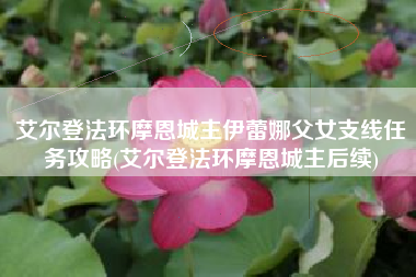 艾尔登法环摩恩城主伊蕾娜父女支线任务攻略(艾尔登法环摩恩城主后续)