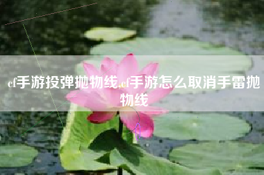 cf手游投弹抛物线,cf手游怎么取消手雷抛物线