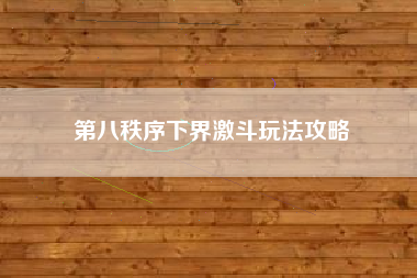 第八秩序下界激斗玩法攻略
