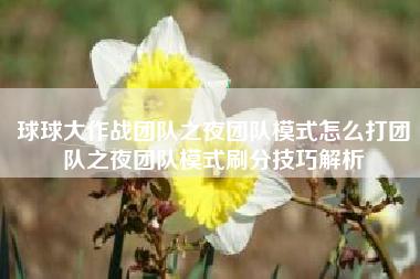 球球大作战团队之夜团队模式怎么打团队之夜团队模式刷分技巧解析