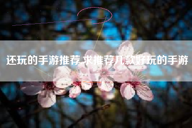 还玩的手游推荐,求推荐几款好玩的手游