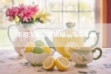 手游飞车漂移很短,qq飞车手游