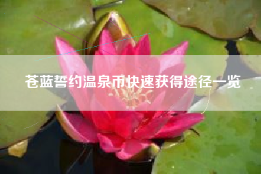 苍蓝誓约温泉币快速获得途径一览