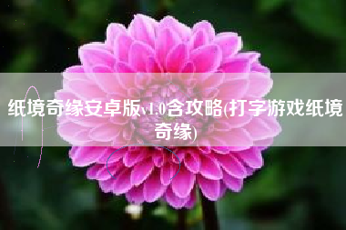 纸境奇缘安卓版v1.0含攻略(打字游戏纸境奇缘)