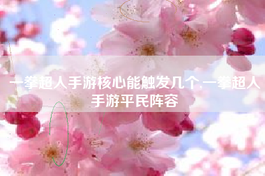 一拳超人手游核心能触发几个,一拳超人手游平民阵容