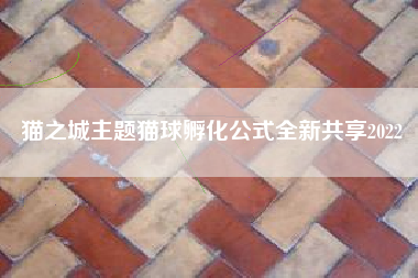 猫之城主题猫球孵化公式全新共享2022