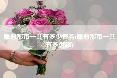 罪恶都市一共有多少任务(罪恶都市一共有多少集)