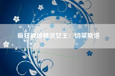 疯狂战场精灵女王：切莱斯塔
