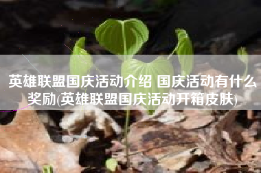 英雄联盟国庆活动介绍 国庆活动有什么奖励(英雄联盟国庆活动开箱皮肤)