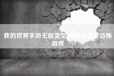 我的世界手游无限类型,我的世界是恐怖游戏