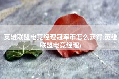 英雄联盟电竞经理冠军币怎么获得(英雄联盟电竞经理)