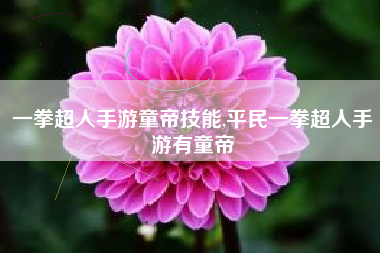 一拳超人手游童帝技能,平民一拳超人手游有童帝