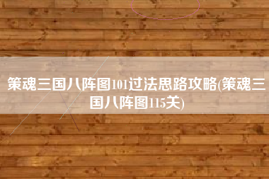 策魂三国八阵图101过法思路攻略(策魂三国八阵图115关)