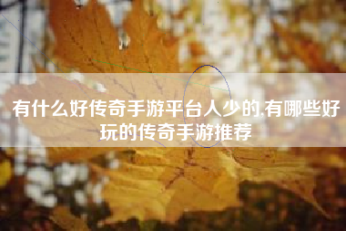 有什么好传奇手游平台人少的,有哪些好玩的传奇手游推荐