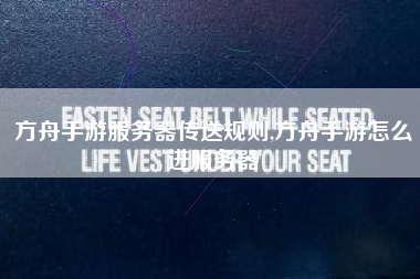 方舟手游服务器传送规则,方舟手游怎么进服务器