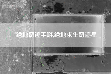 绝地奇迹手游,绝地求生奇迹星
