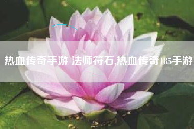 热血传奇手游 法师符石,热血传奇185手游