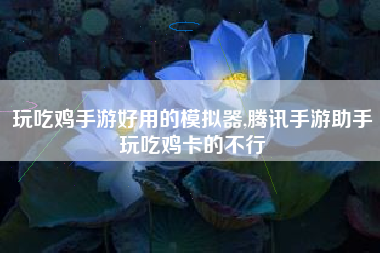 玩吃鸡手游好用的模拟器,腾讯手游助手玩吃鸡卡的不行