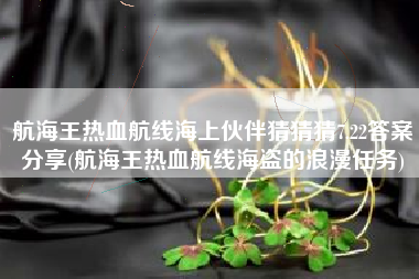 航海王热血航线海上伙伴猜猜猜7.22答案分享(航海王热血航线海盗的浪漫任务)