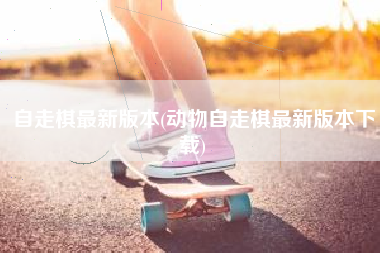 自走棋最新版本(动物自走棋最新版本下载)