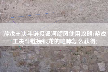 游戏王决斗链接银河旋风使用攻略(游戏王决斗链接银龙的咆哮怎么获得)