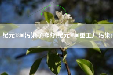 纪元1800污染了咋办(纪元1800重工厂污染)