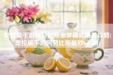 奥拉星手游阿努比斯噩梦模式通关攻略(奥拉星手游阿努比斯能秒boss吗)