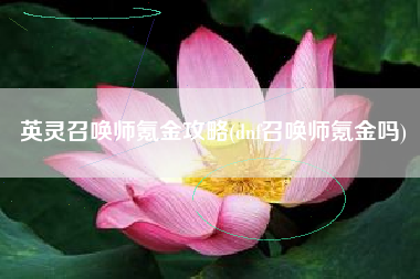 英灵召唤师氪金攻略(dnf召唤师氪金吗)