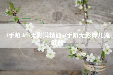 cf手游ak47无影满精通,cf手游无影算几流武器