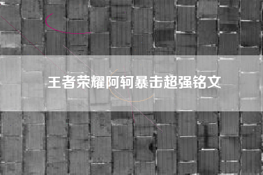 王者荣耀阿轲暴击超强铭文