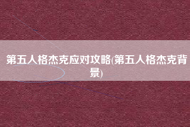 第五人格杰克应对攻略(第五人格杰克背景)