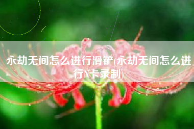 永劫无间怎么进行滑铲(永劫无间怎么进行N卡录制)