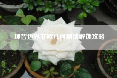 理智边界非欧几何剧情解锁攻略