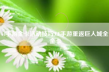 cf手游金卡活动技巧,CF手游重返巨人城全金卡